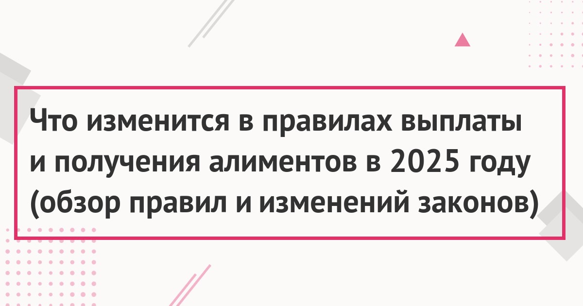 Алименты в 2025 году - изменения и свежие новости